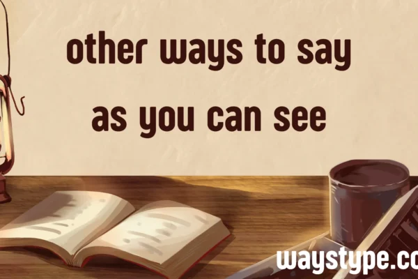 other ways to say as you can see