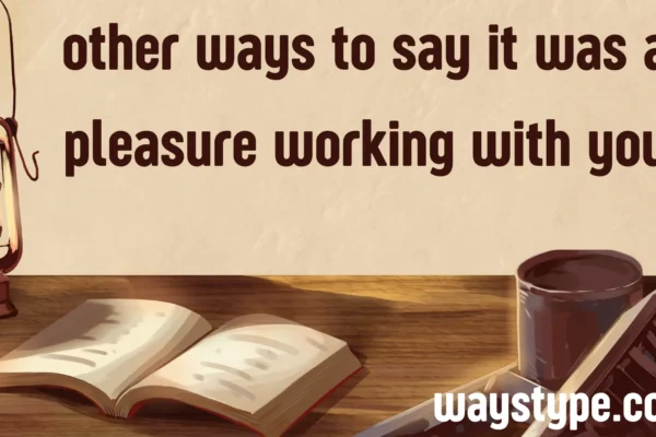 other ways to say it was a pleasure working with you