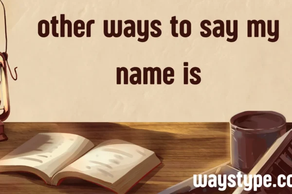 other ways to say my name is