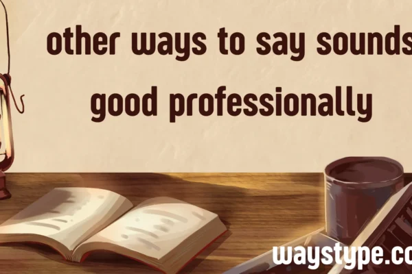 other ways to say sounds good professionally