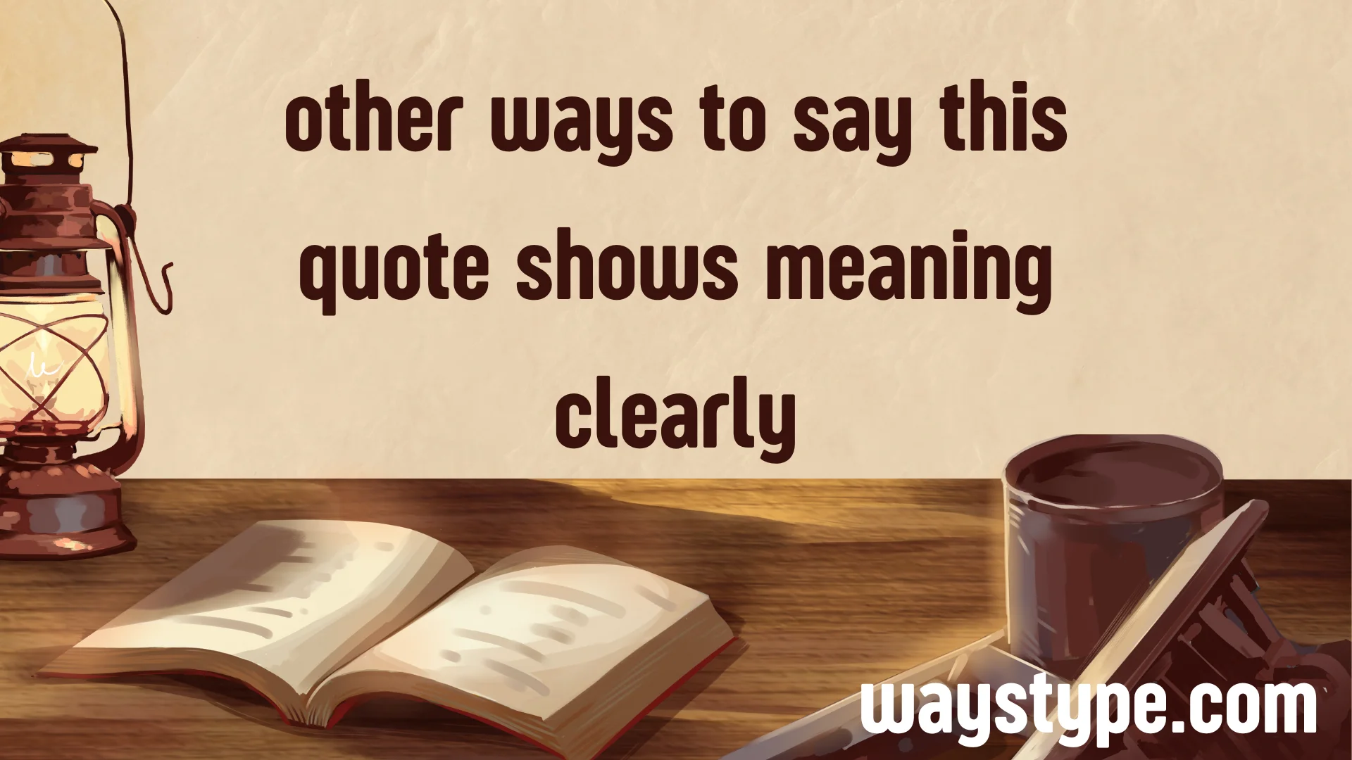 other ways to say this quote shows meaning clearly