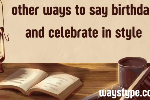 other ways to say birthday and celebrate in style