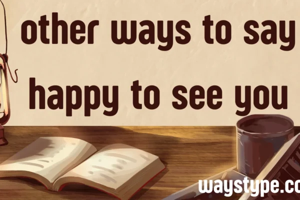 other ways to say happy to see you