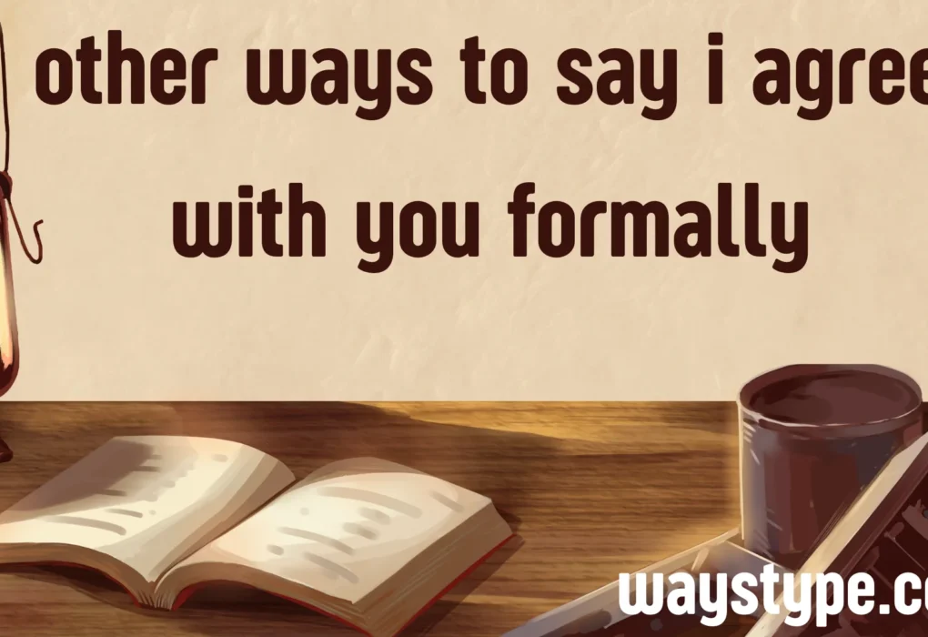 other ways to say i agree with you formally