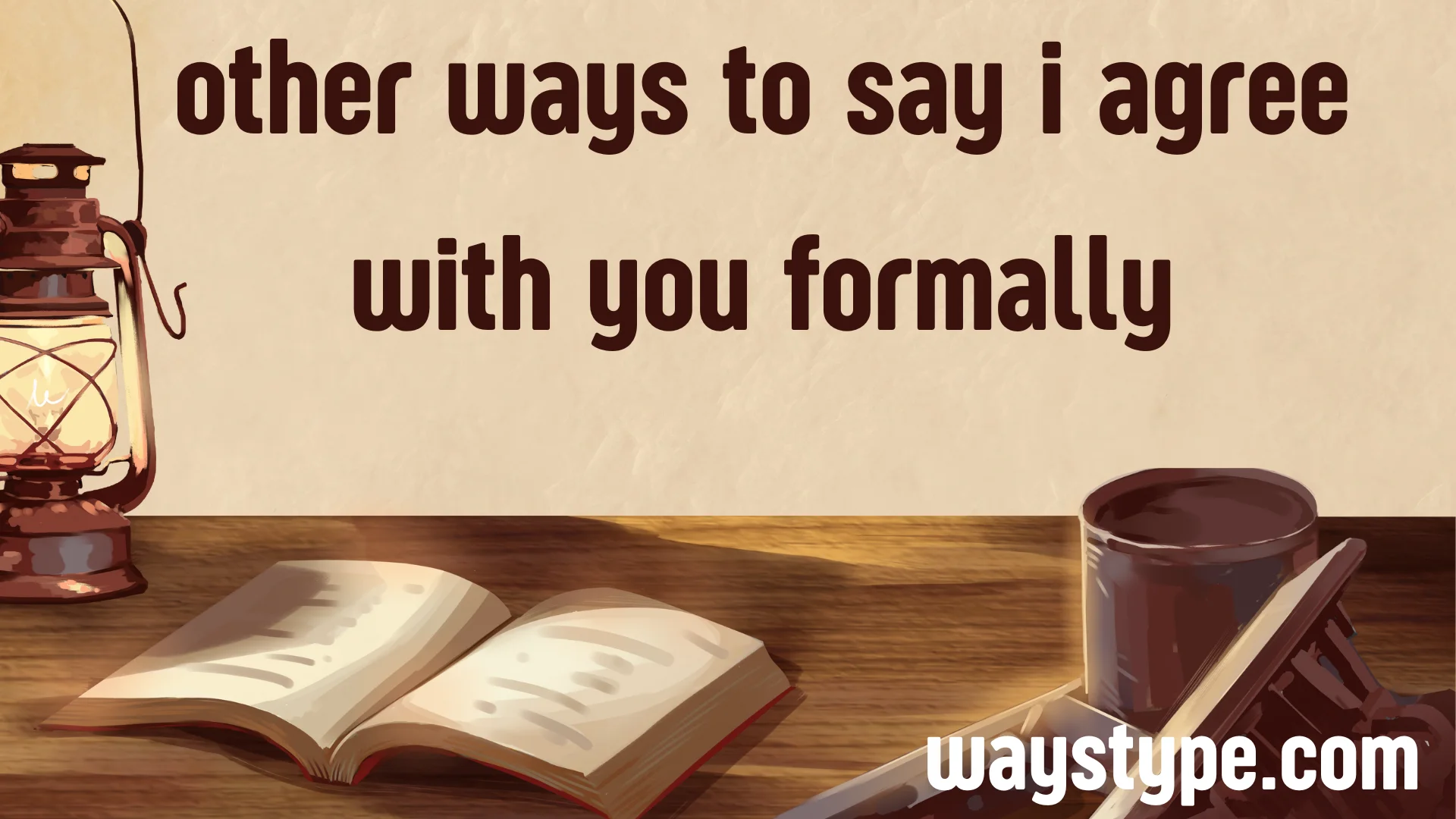 other ways to say i agree with you formally