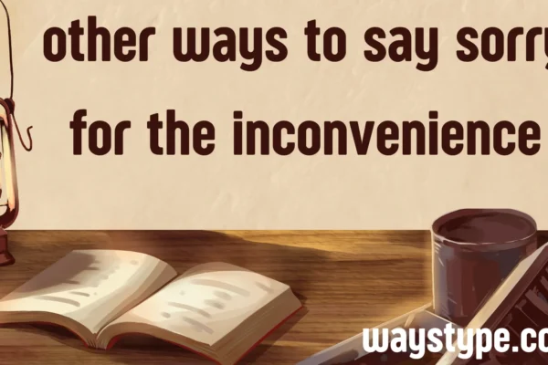 other ways to say sorry for the inconvenience