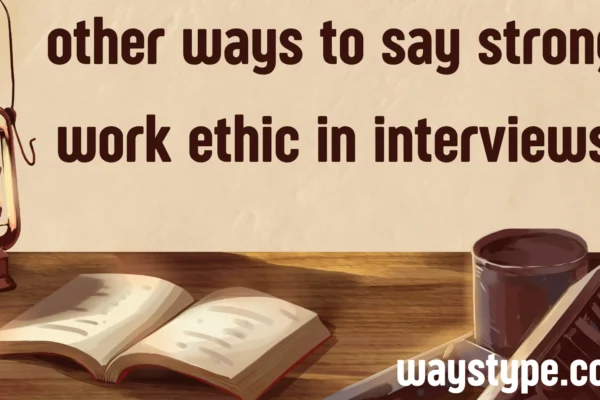 other ways to say strong work ethic in interviews