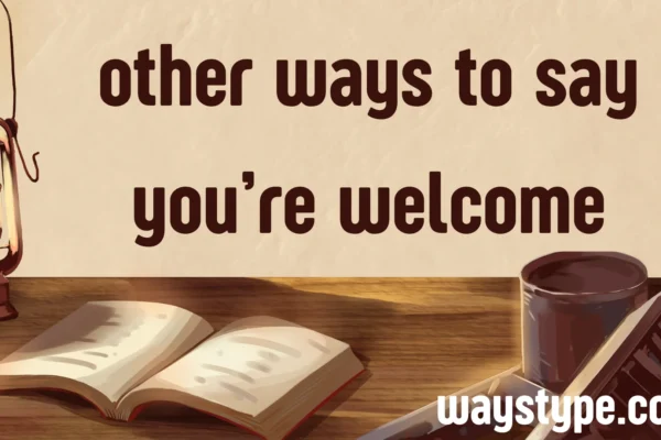 other ways to say you’re welcome
