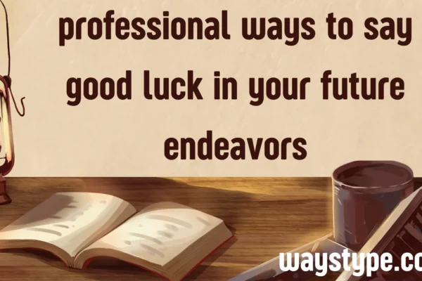 professional ways to say good luck in your future endeavors