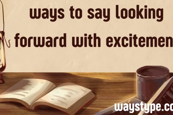 ways to say looking forward with excitement