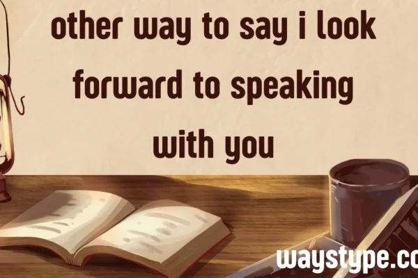other way to say i look forward to speaking with you