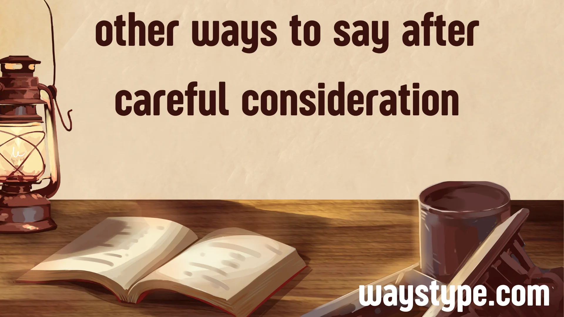 other ways to say after careful consideration