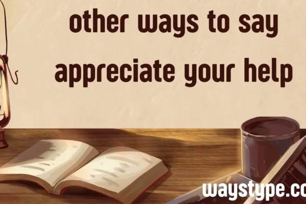 other ways to say appreciate your help
