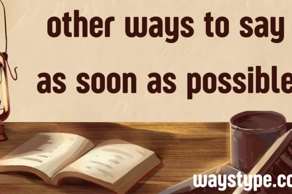 other ways to say as soon as possible