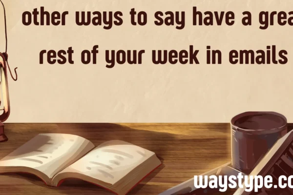 other ways to say have a great rest of your week in emails