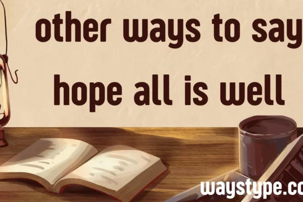 other ways to say hope all is well