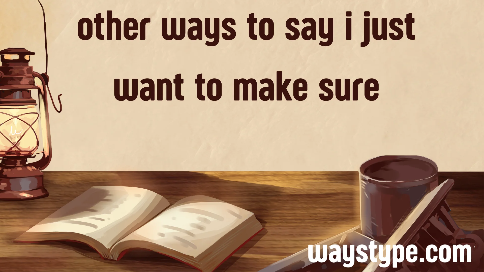 other ways to say i just want to make sure