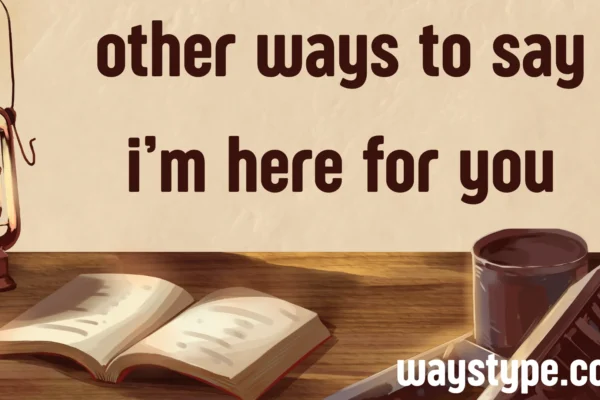 other ways to say i’m here for you