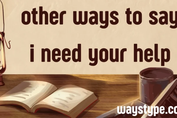 other ways to say i need your help