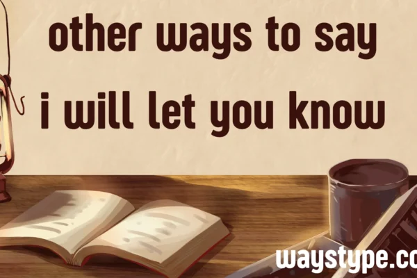 other ways to say i will let you know