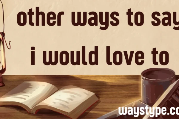 other ways to say i would love to