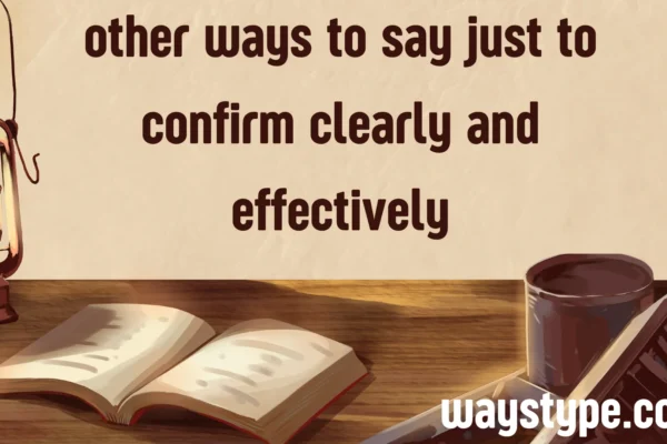 other ways to say just to confirm clearly and effectively