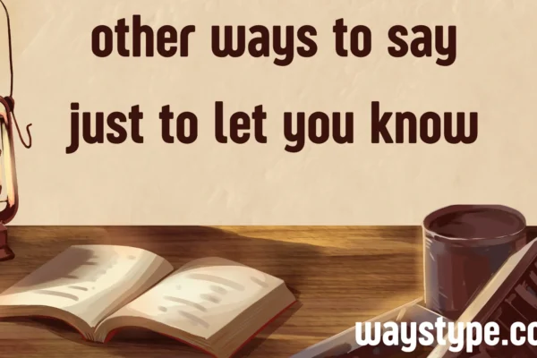 other ways to say just to let you know