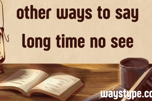 other ways to say long time no see