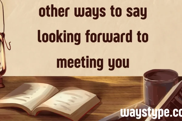 other ways to say looking forward to meeting you