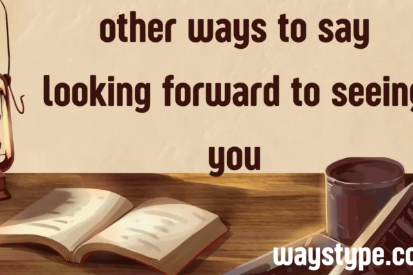 other ways to say looking forward to seeing you