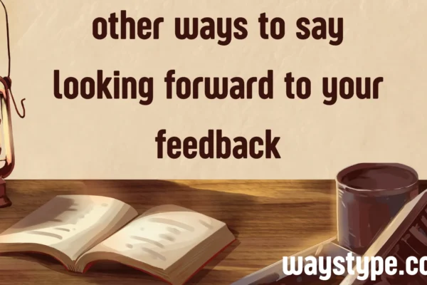 other ways to say looking forward to your feedback
