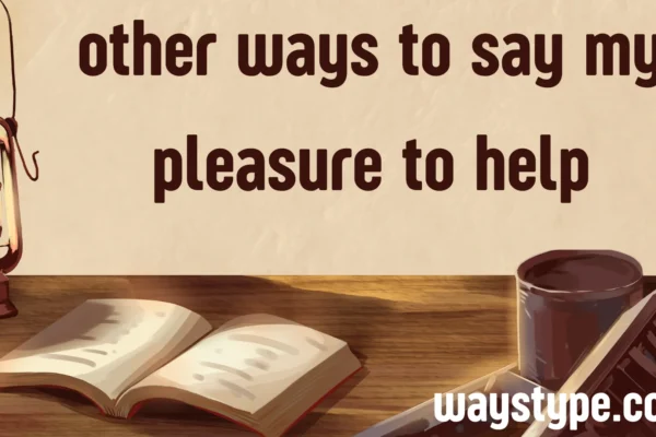 other ways to say my pleasure to help