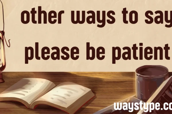 other ways to say please be patient