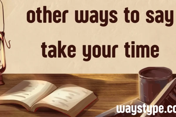 other ways to say take your time