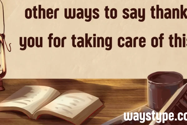 other ways to say thank you for taking care of this