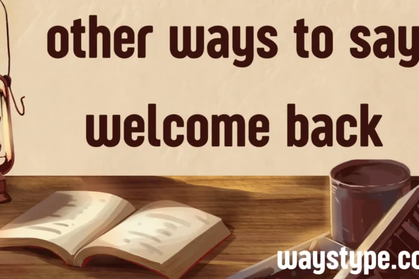 other ways to say welcome back