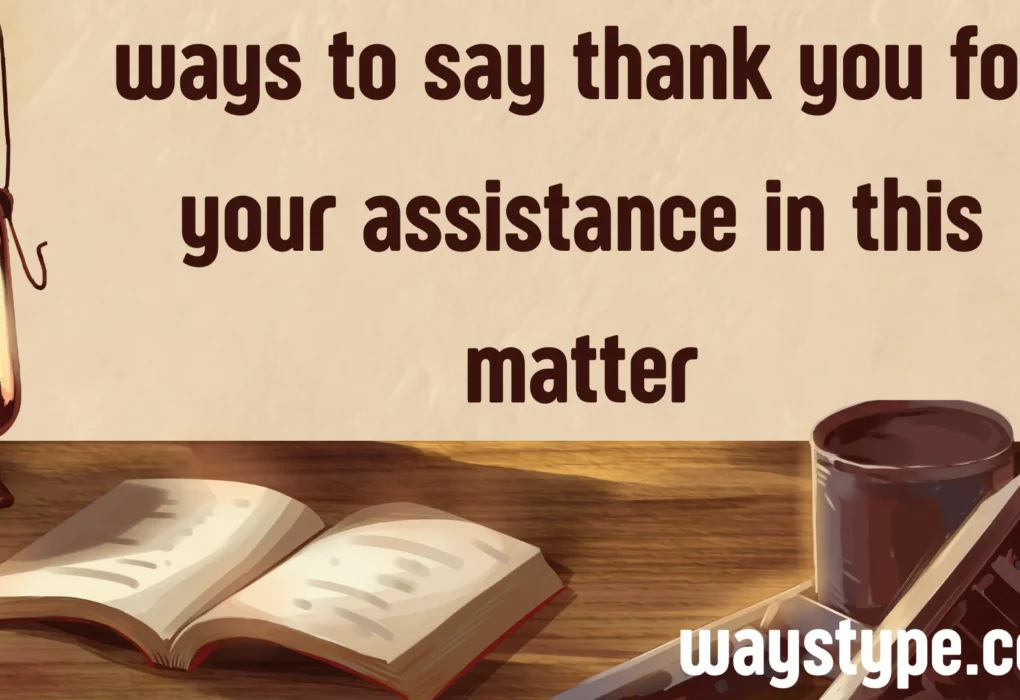 ways to say thank you for your assistance in this matter