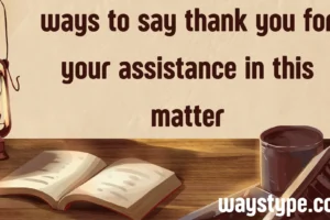 ways to say thank you for your assistance in this matter