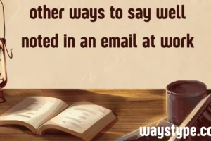 other ways to say well noted in an email at work