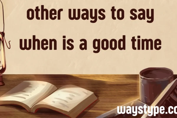 other ways to say when is a good time