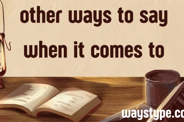 other ways to say when it comes to