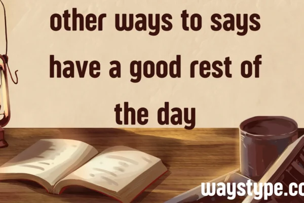other ways to says have a good rest of the day
