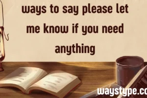 ways to say please let me know if you need anything